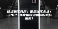 除湿机不好用？那是你不会选！--2023年家用除湿机选购避坑指南！