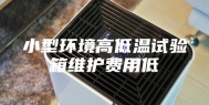 小型环境高低温试验箱维护费用低