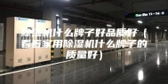 除湿机什么牌子好品质好（看看家用除湿机什么牌子的质量好）