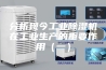 分析现今工业除湿机在工业生产的重要作用（一）