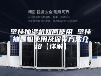 企业新闻壁挂抽湿机如何使用 壁挂抽湿机使用及保养方法介绍【详解】