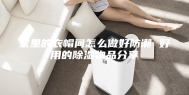 家里的衣帽间怎么做好防潮 好用的除湿物品分享