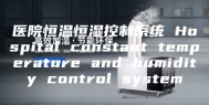 医院恒温恒湿控制系统 Hospital constant temperature and humidity control system