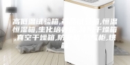 高低温试验箱,药品试验箱,恒温恒湿箱,生化培养箱,鼓风干燥箱,真空干燥箱,防潮箱,氮气柜,烘箱
