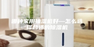 哪种家用抽湿机好—怎么选择合适的除湿机