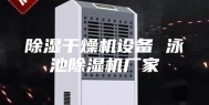 除湿干燥机设备 泳池除湿机厂家