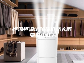 常见问题恒温恒湿试验箱价格大概要多少钱？