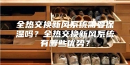 全热交换新风系统需要保温吗？全热交换新风系统有哪些优势？