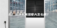 药厂洁净车间湿度大怎么调？