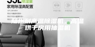 随州耐高温除湿机，高温烘干房用抽湿机