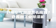 仓库空气潮湿怎么应对？仓库用工业除湿机
