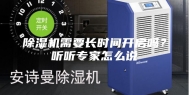 除湿机需要长时间开启吗？听听专家怎么说