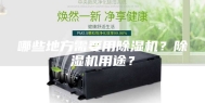 哪些地方需要用除湿机？除湿机用途？