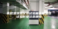高低温湿热交变试验箱在做湿热试验时要注意哪些