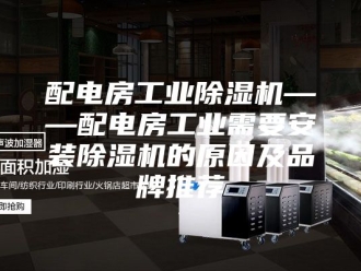 企业新闻配电房工业除湿机——配电房工业需要安装除湿机的原因及品牌推荐