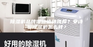 除湿机品牌哪些值得推荐？安诗曼除湿机怎么样？