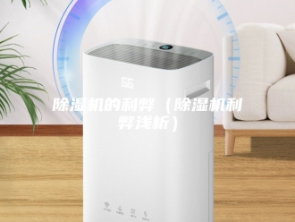 企业新闻除湿机的利弊（除湿机利弊浅析）
