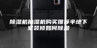 除湿机抽湿机购买推荐半地下室装修如何除湿