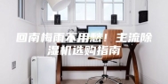 回南梅雨不用愁！主流除湿机选购指南