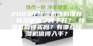 2023年除湿机选购推荐：除湿机哪个牌子好？ 除湿机值得买吗？有哪些除湿机值得入手？