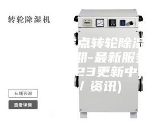 行业新闻湛江低露点转轮除湿机生产周期-最新服务详解(2023更新中)(今日／资讯)