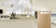 住地下室潮湿怎么办   解决方法