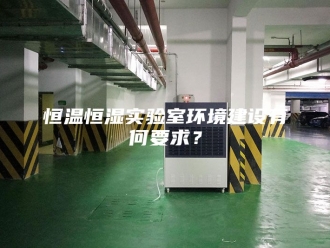 常见问题恒温恒湿实验室环境建设有何要求？