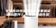 文物存放恒温恒湿柜需要满足哪些条件？（文物恒温恒湿柜）