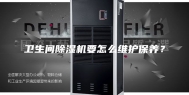 卫生间除湿机要怎么维护保养？