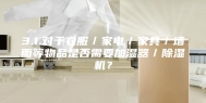 3.1.对于衣服／家电／家具／墙面等物品是否需要加湿器／除湿机？