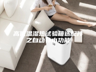 知识百科高低温湿热试验箱选配件之自动补水功能