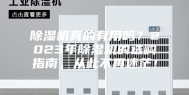 除湿机真的有用吗？2023年除湿机的选购指南，从此不再迷茫！
