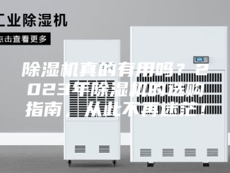 企业新闻除湿机真的有用吗？2023年除湿机的选购指南，从此不再迷茫！