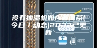 没有抽湿机如存普洱茶(今日／动态)2023已更新