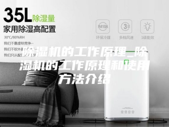 企业新闻除湿机的工作原理_除湿机的工作原理和使用方法介绍