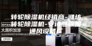 转轮除湿机经销商-潍坊转轮除湿机-安诗曼除湿通风设备厂