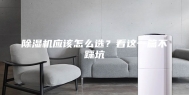 除湿机应该怎么选？看这一篇不踩坑