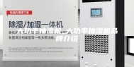 大功率抽湿机_大功率抽湿机品牌介绍