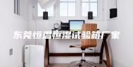 东莞恒温恒湿试验箱厂家