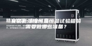 安装低湿度恒温恒湿试验箱前需要做哪些准备？