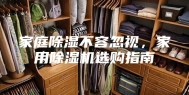 家庭除湿不容忽视，家用除湿机选购指南