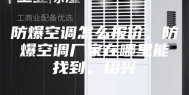 防爆空调怎么报价，防爆空调厂家在哪里能找到。绍兴