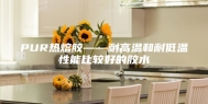 PUR热熔胶——耐高温和耐低温性能比较好的胶水