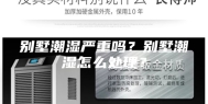 别墅潮湿严重吗？别墅潮湿怎么处理？
