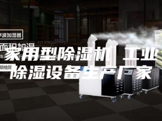行业新闻家用型除湿机 工业除湿设备生产厂家
