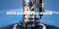 常见恒温恒湿实验室压缩机的保养方法