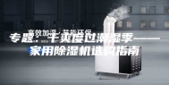 专题：干爽度过潮湿季——家用除湿机选购指南