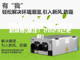 常见问题眉山专业无尘车间恒温恒湿机销售(备注！2023已更新)
