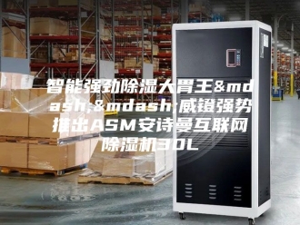 企业新闻智能强劲除湿大胃王——威镫强势推出ASM安诗曼互联网除湿机30L