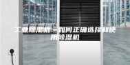 工业除湿机：如何正确选择和使用除湿机